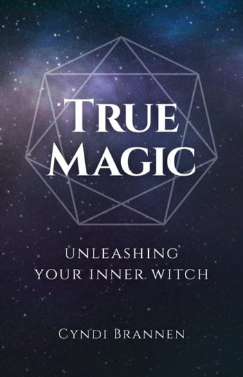 True Magic - Unleashing Your Inner Witch Cyndi Brannen