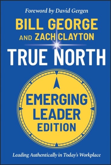 True North, Emerging Leader Edition: Leading Authentically in Today's Workplace Opracowanie zbiorowe