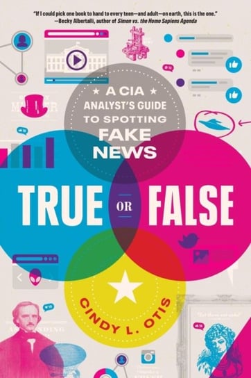 True or False: A CIA Analyst's Guide to Spotting Fake News Cindy L. Otis