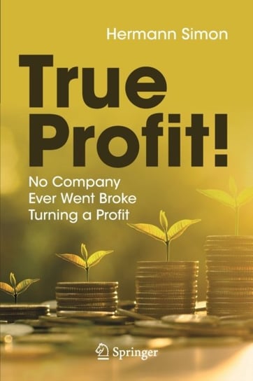 True Profit!: No Company Ever Went Broke Turning a Profit Hermann Simon