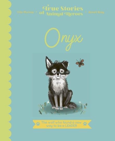 True Stories of Animal Heroes: Onyx: The Wolf Who Found a New Way to be a Leader Vita Murrow