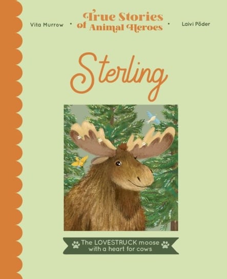 True Stories of Animal Heroes: Sterling: The lovestruck moose with a heart for cows Vita Murrow