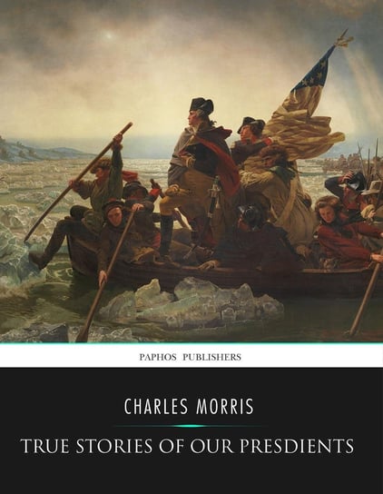 True Stories of Our Presidents Charles Morris