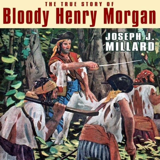 True Story of Bloody Henry Morgan Joseph J. Millard