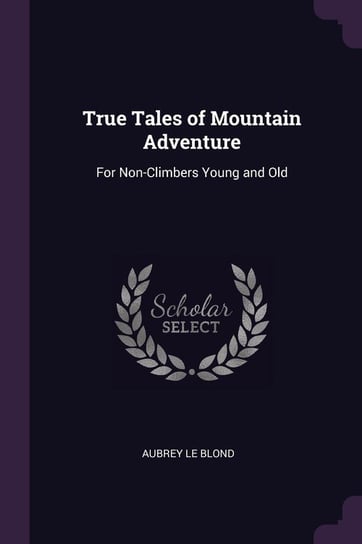 True Tales of Mountain Adventure Le Blond Aubrey
