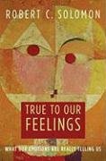 True to Our Feelings: What Our Emotions Are Really Telling Us Solomon Robert C.