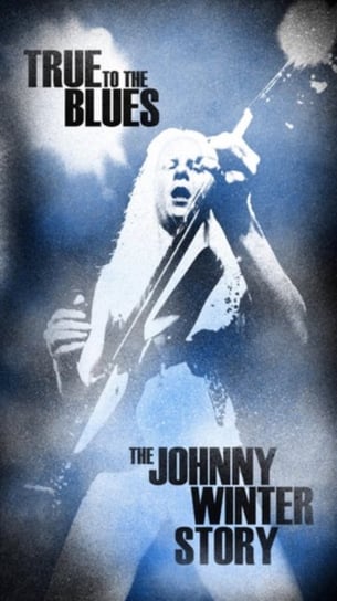 True To The Blues: The Johnny Winter Story Winter Johnny