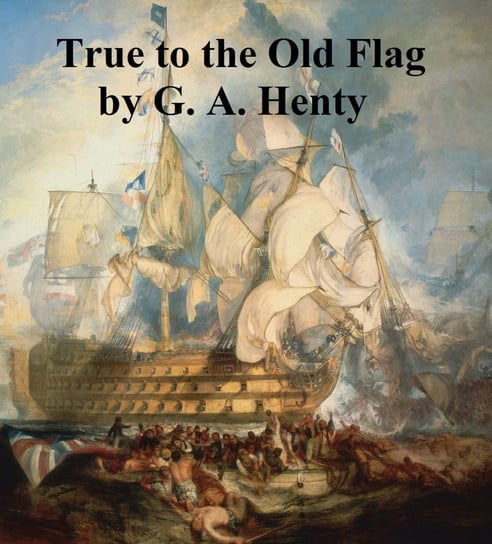True to the Old Flag Henty G. A.