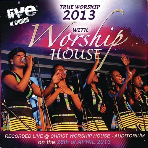 True Worship 2013: Live at Christ Worship House Worship House