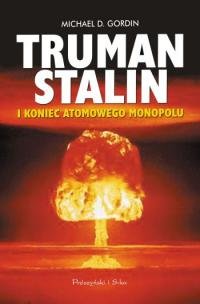 Truman, Stalin i koniec atomowego monopolu Gordin Michael D.