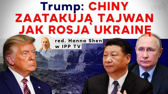 Trump: Chiny zaatakują Tajwan jak Rosja Ukrainę. IPP - Idź Pod Prąd Nowości - podcast Opracowanie zbiorowe