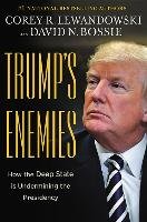 Trump's Enemies: How the Deep State Is Undermining the Presidency Lewandowski Corey R., Bossie David N.