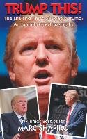 Trump This! - The Life and Times of Donald Trump, An Unauthorized Biography Shapiro Marc
