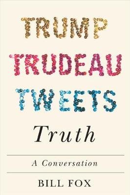 Trump, Trudeau, Tweets, Truth: A Conversation Bill Fox