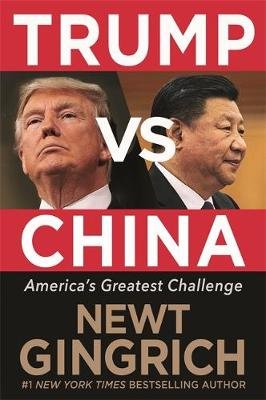 Trump vs. China: Facing America's Greatest Threat Gingrich Newt
