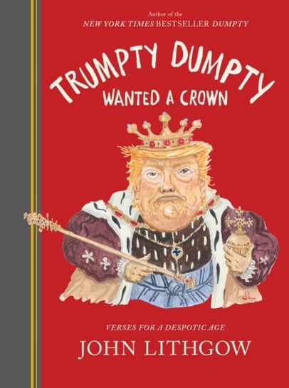 Trumpty Dumpty Wanted a Crown: Verses for a Despotic Age Lithgow John