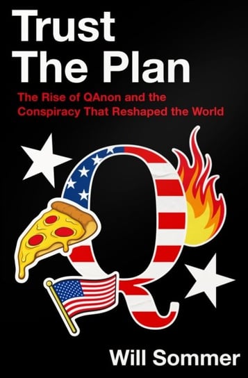 Trust the Plan: The Rise of Qanon and the Conspiracy That Reshaped the World Will Sommer