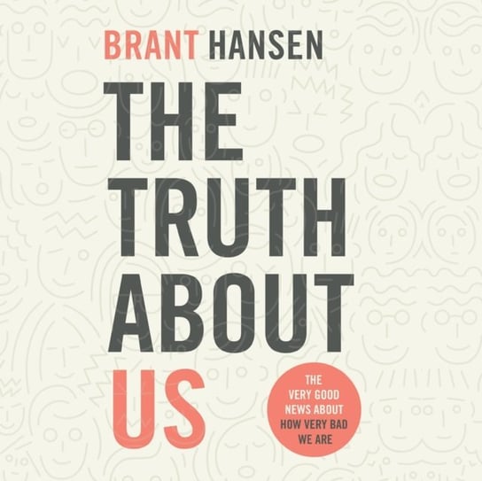 Truth about Us Brant Hansen, Charles Bice