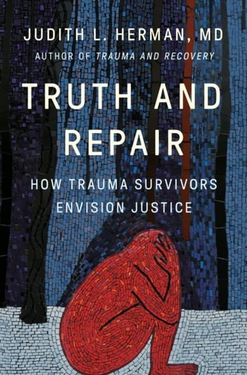 Truth and Repair: How Trauma Survivors Envision Justice Herman Judith