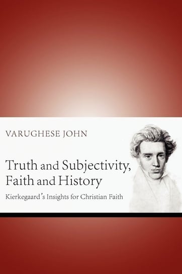 Truth and Subjectivity, Faith and History John Varughese