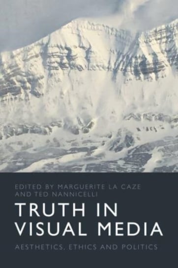 Truth in Visual Media. Aesthetics, Ethics and Politics Marguerite La Caze