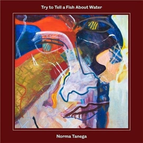 Try to Tell a Fish About Water: The Art, Music, and Third Life of Norma Tanega Opracowanie zbiorowe