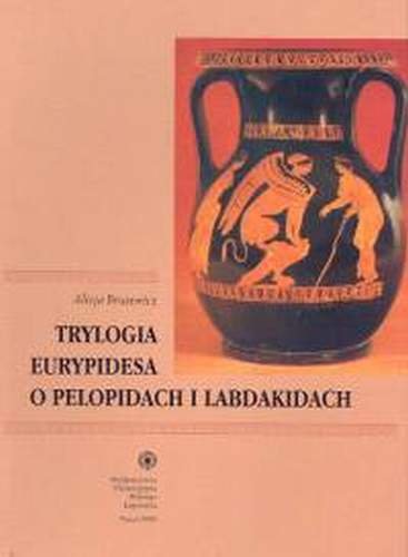 Trylogia Eurypidesa o Pelopidach i Labdakidach Brusewicz Alicja