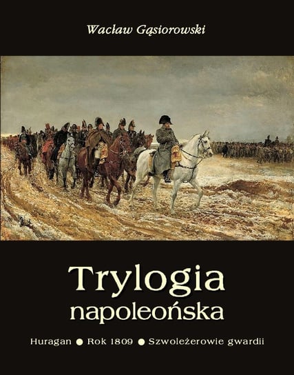 Trylogia napoleońska: Huragan. Rok 1809. Szwoleżerowie gwardii Gąsiorowski Wacław