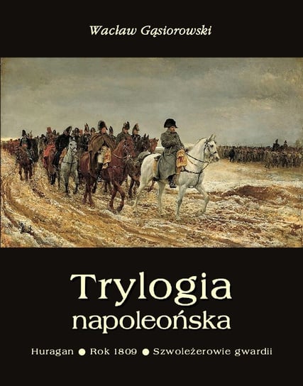 Trylogia napoleońska: Huragan. Rok 1809. Szwoleżerowie gwardii - ebook epub Gąsiorowski Wacław