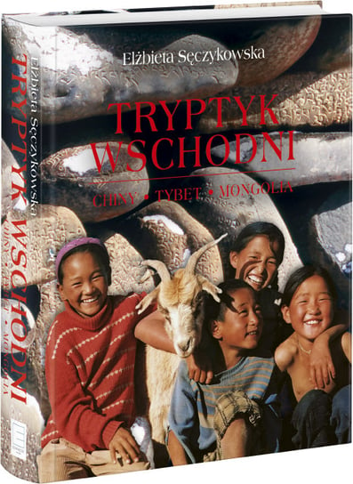 Tryptyk wschodni. Chiny, Tybet, Mongolia Sęczykowska Elżbieta