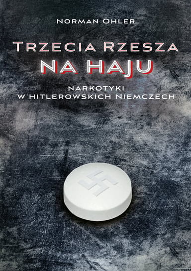 Trzecia Rzesza na haju. Narkotyki w hitlerowskich Niemczech Ohler Norman