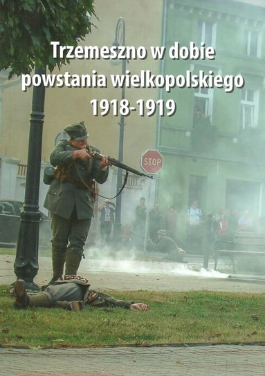 Trzemeszno w dobie powstania wielkopolskiego 1918-1919 Opracowanie zbiorowe