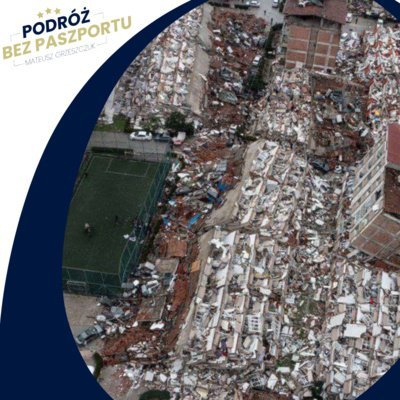 Trzęsienie ziemi w Turcji i Syrii. Tragedia, jakiej nie było od lat - Podróż bez paszportu - podcast Grzeszczuk Mateusz