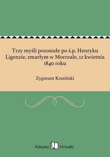 Trzy myśli pozostałe po ś.p. Henryku Ligenzie, zmarłym w Morreale, 12 kwietnia 1840 roku Krasiński Zygmunt