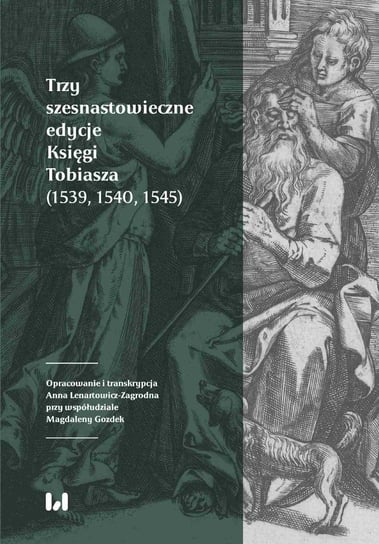 Trzy szesnastowieczne edycje Księgi Tobiasza (1539, 1540, 1545) Lenartowicz-Zagrodna Anna