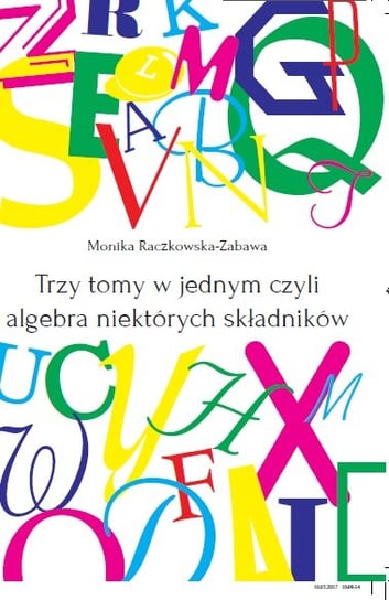 Trzy tomy w jednym, czyli algebra niektórych składników Raczkowska-Zabawa Monika