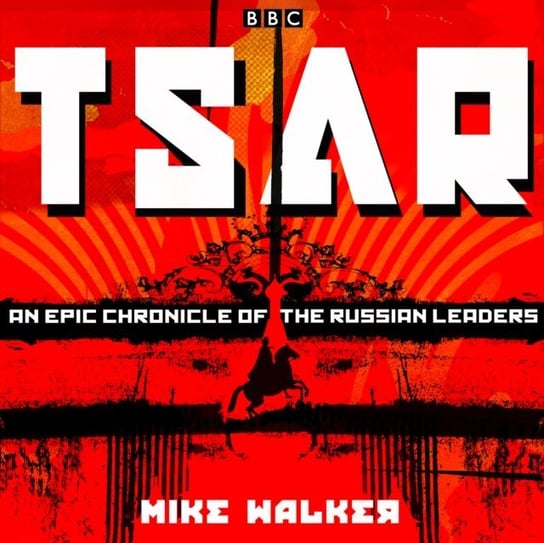 Tsar: An epic chronicle of the Russian leaders Walker Mike