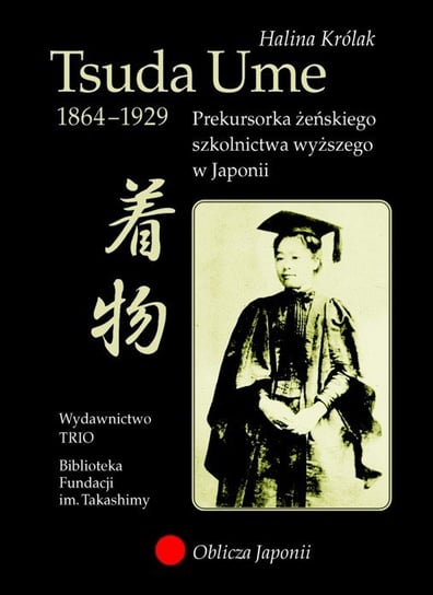Tsuda Ume (1864-1929). Prekursorka żeńskiego szkolnictwa wyższego w Japonii Królak Halina