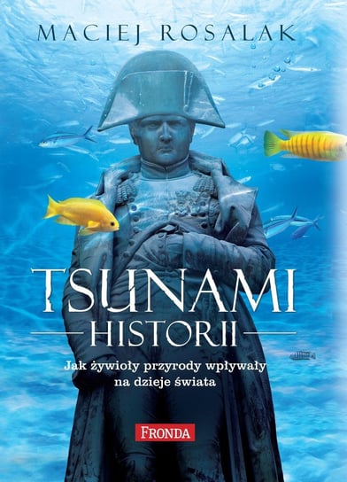 Tsunami historii. Jak żywioły przyrody wpłynęły na historię powszechną Rosalak Maciej