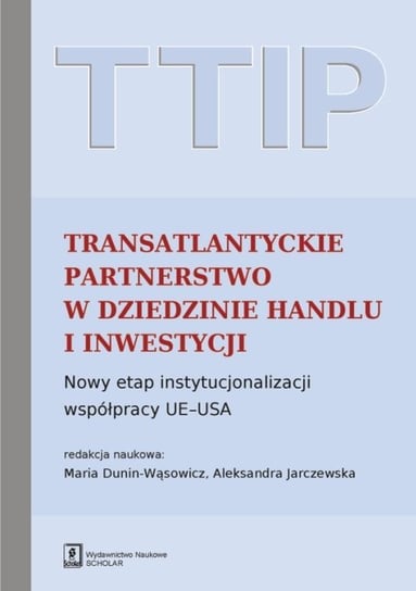 TTIP Transatlantyckie Partnerstwo w dziedzinie Handlu i Inwestycji Dunin-Wąsowicz Maria