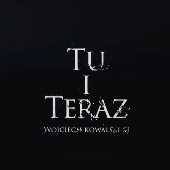 Tu i Teraz - 10 kwietnia o. Wojciech Kowalski SI Wielki Post 2022 Piwowar Piotr, Szczepanek Michał