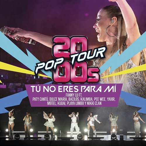 Tú No Eres Para Mí 2000s POP TOUR, Fanny Lu feat. Paty Cantú, Dulce María, Bacilos, Kalimba, Pee Wee, Yahir, Motel, Kudai, Playa Limbo, Nikki Clan