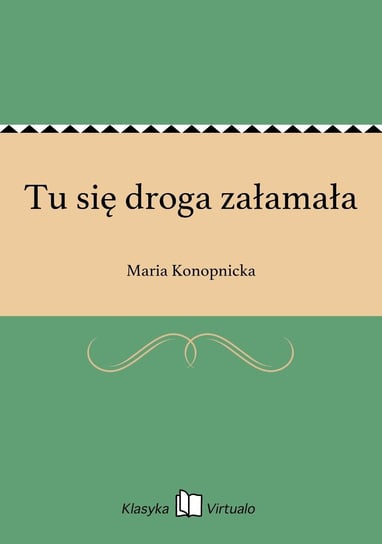 Tu się droga załamała Konopnicka Maria