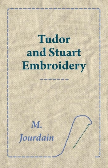 Tudor and Stuart Embroidery Jourdain M.