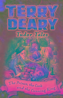 Tudor Tales: The Prince, the Cook and the Cunning King Deary Terry