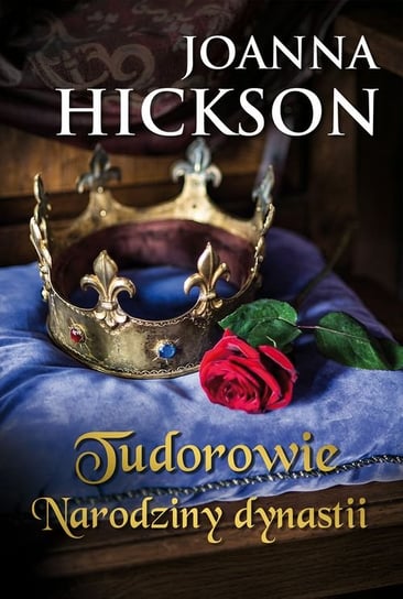 Tudorowie. Narodziny dynastii Hickson Joanna