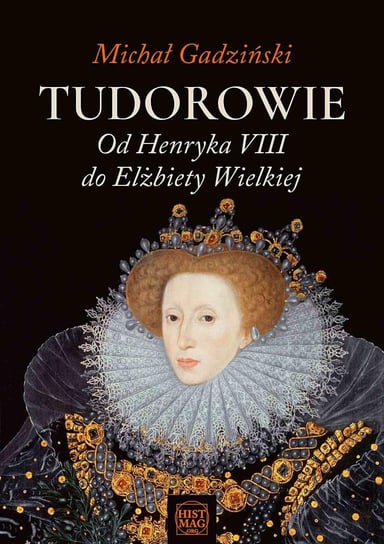 Tudorowie. Od Henryka VIII do Elżbiety Wielkiej Gadziński Michał