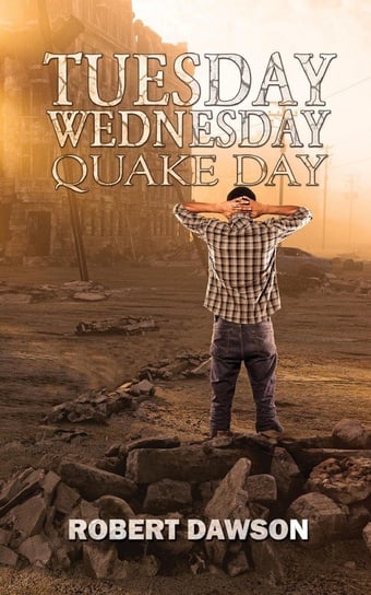 Tuesday, Wednesday, Quake Day Robert Dawson