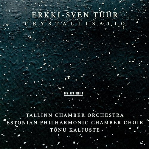 Tüür: Crystallisatio Estonian Philharmonic Chamber Choir, Tallinn Chamber Orchestra, Tõnu Kaljuste