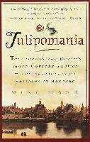 Tulipomania: The Story of the World's Most Coveted Flower & the Extraordinary Passions It Aroused Dash Mike